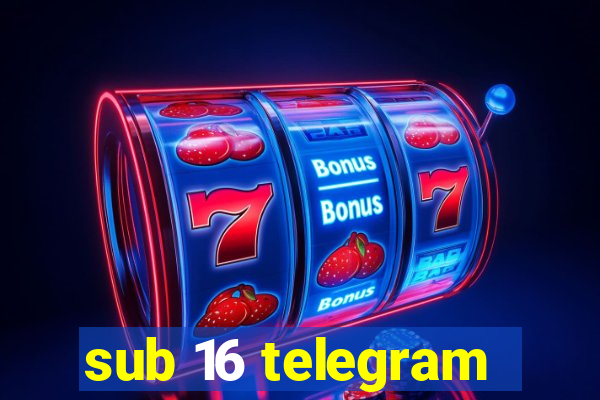 sub 16 telegram